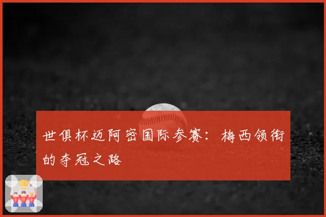 世俱杯迈阿密国际参赛：梅西领衔的夺冠之路